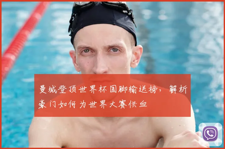 曼城登顶世界杯国脚输送榜，解析豪门如何为世界大赛供血