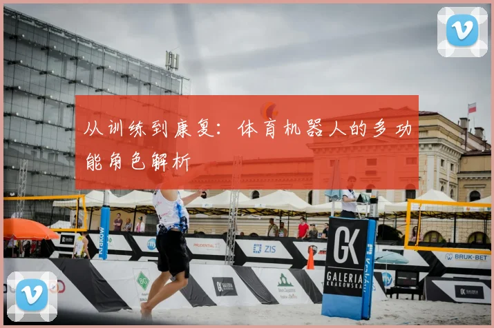 从训练到康复：体育机器人的多功能角色解析
