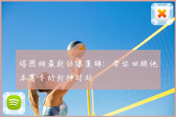 塔图姆最新劲爆集锦：带你回顾他本赛季的封神时刻
