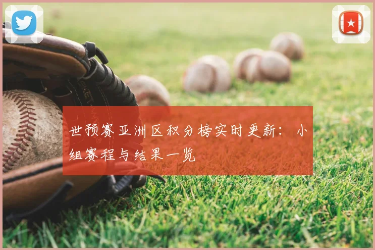 世预赛亚洲区积分榜实时更新：小组赛程与结果一览